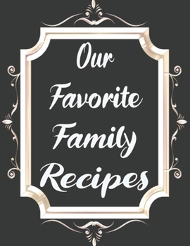 Paperback Our Favorite Family Recipes: Recipes Keeper: Elegant Journal to Write In Recipe Cards and Cooking Gifts, chic Food Cookbook Design, Document all Yo Book