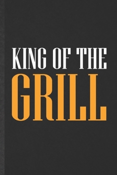 Paperback King of the Grill: Funny Blank Lined Notebook/ Journal For Barbecue Bbq, Grilling Cookout Drinking, Inspirational Saying Unique Special B Book