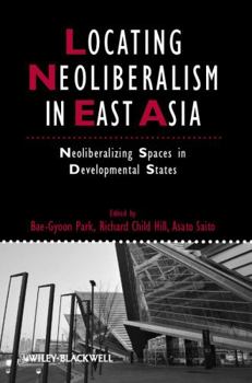 Paperback Locating Neoliberalism in East Asia: Neoliberalizing Spaces in Developmental States Book