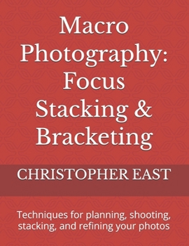 Paperback Macro Photography: Focus Stacking & Bracketing: Techniques for planning, shooting, stacking, and refining your photos Book