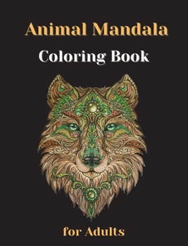 Animal Mandala Coloring Book For Adults: Stress Relieving Coloring Book Relaxing Coloring Animal Mandala