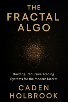 Paperback The Fractal Algo: Building Recursive Trading Systems for the Modern Market: A Comprehensive Guide with Python Book