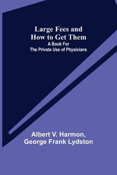 Paperback Large Fees and How to Get Them: A book for the private use of physicians Book