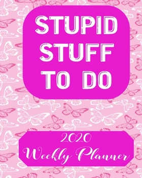 Stupid Stuff To Do 2020 Weekly Planner: Weekly and Monthly School Calendar, Diary and Homework Organizer for Elementary, Middle and High School  Student Teacher Journal