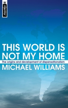 Paperback This World Is Not My Home: The Origins and Development of Dispensationalism Book