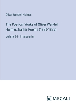 Paperback The Poetical Works of Oliver Wendell Holmes; Earlier Poems (1830-1836): Volume 01 - in large print Book