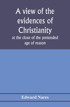 Paperback A view of the evidences of Christianity at the close of the pretended age of reason: in eight sermons preached before the University of Oxford, at St. Book