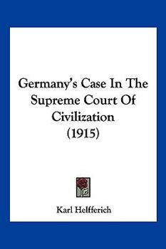 Germany's Case: In the Supreme Court of Civilization (Classic Reprint)
