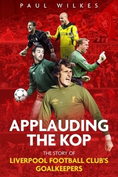 Hardcover Applauding the Kop: The Story of Liverpool Football Club's Goalkeepers Book