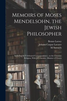 Paperback Memoirs of Moses Mendelsohn, the Jewish Philosopher; Including the Celebrated Correspondence, on the Christian Religion, With J.C. Lavater, Minister o Book
