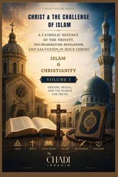 Islam and Christianity: Origins, Beliefs, and the Search for Truth (Christ and the Challenge of Islam)
