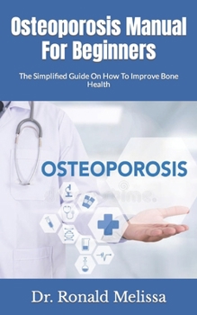 Paperback Osteoporosis Manual For Beginners: The Simplified Guide On How To Improve Bone Health Book