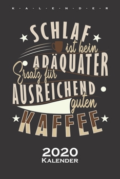 „Schlaf ist kein adäquater Ersatz für ausreichend guten Kaffee“ Kalender 2020: Jahreskalender für Kaffeeliebhaber (German Edition)