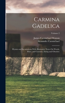 Hardcover Carmina Gadelica: Hymns and Incantations With Illustrative Notes On Words, Rites, and Customs, Dying and Obsolete; Volume 2 Book
