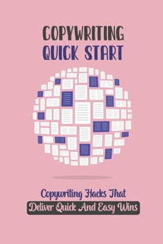 Paperback Copywriting Quick Start: Copywriting Hacks That Deliver Quick And Easy Wins: Remove The Strain And Fear Of Copywriting Book