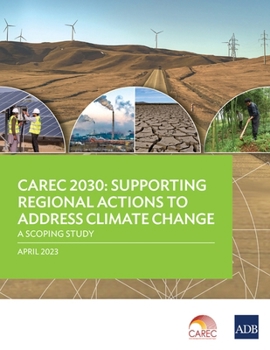 CAREC 2030: Supporting Regional Actions to Address Climate Change - a Scoping Study