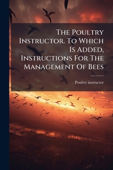 Paperback The Poultry Instructor. To Which Is Added, Instructions For The Management Of Bees Book