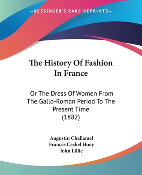 The History Of Fashion In France: Or The Dress Of Women From The Gallo-Roman Period To The Present Time