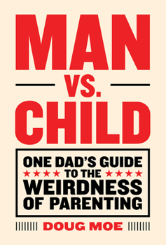 Hardcover Man vs. Child: One Dad's Guide to the Weirdness of Parenting Book