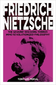 Paperback Friedrich Nietzsche: The Ground-Breaking Thinker Who Revolutionized Philosophy Book