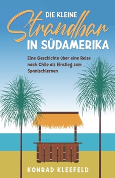 Paperback Die kleine Strandbar in Südamerika: eine Reise nach Chile als Einstieg zum Spanischlernen [German] Book