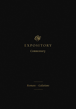 ESV Expository Commentary: Romans–Galatians (ESV Expository Commentary - Book #10 of the ESV Expository Commentary
