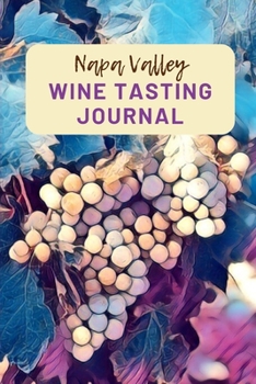 Napa Valley Wine Tasting Journal: A Guided Log Book With Prompted Template Pages to Write iI All Your Wine Tasting Experiences
