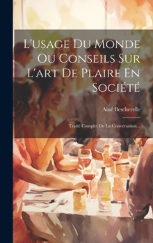 Hardcover L'usage Du Monde Ou Conseils Sur L'art De Plaire En Société: Traité Complet De La Conversation... [French] Book