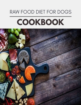 Raw Food Diet For Dogs Cookbook: Easy and Delicious for Weight Loss Fast, Healthy Living, Reset your Metabolism | Eat Clean, Stay Lean with Real Foods for Real Weight Loss