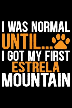 Paperback I Was Normal Until I Got My First Estrela Mountain: Cool Estrela Mountain Dog Journal Notebook - Gifts Idea for Estrela Mountain Dog Lovers Notebook f Book