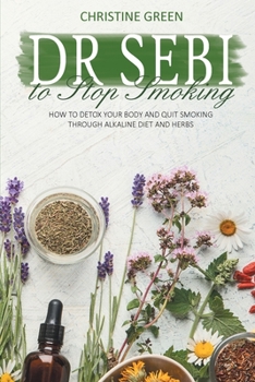 Paperback Dr Sebi to Stop Smoking: How to Detox Your Body and Quit Smoking Through Alkaline Diet and Herbs Book