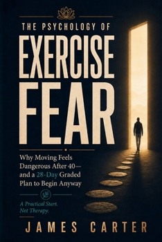 The Psychology of Exercise Fear: Why Moving Feels Dangerous After 40—and a 28-Day Graded Plan to Begin Anyway