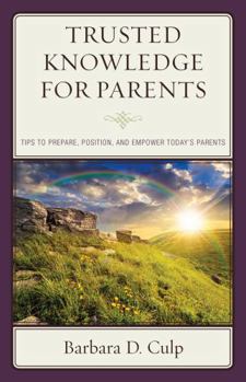 Trusted Knowledge for Parents: Tips to Prepare, Position, and Empower Today's Parents