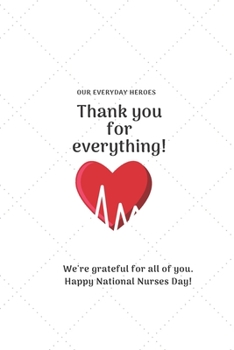 Paperback Thank you for everything!: Our everyday heroes We're grateful for all of you. Happy National Nurses Day! Lined Notebook / Journal Gift, 120 Pages Book