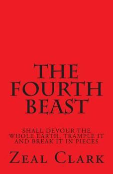 Paperback The Fourth Beast: Shall Devour the Whole Earth, Trample It and Break It in Pieces Book