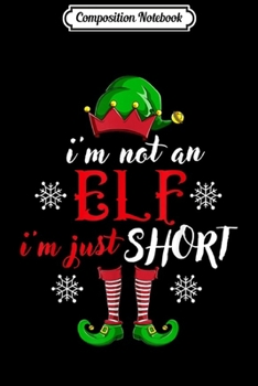 Paperback Composition Notebook: I'm Not An Elf I'm Just Short Christmas Funny Journal/Notebook Blank Lined Ruled 6x9 100 Pages Book