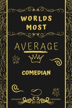 Worlds Most Average Comedian: Perfect Gag Gift For An Average Comedian Who Deserves This Award! | Blank Lined Notebook Journal | 120 Pages 6 x 9 Format | Office | Birthday | Christmas | Xmas