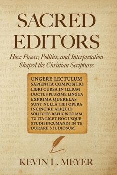 Paperback Sacred Editors: How Power, Politics, and Interpretation Shaped the Christian Scriptures Book