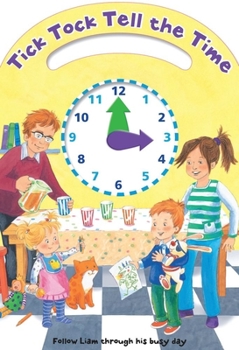 Board book Tick Tock Tell the Time: Follow Liam Through His Busy Day Book