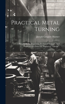 Hardcover Practical Metal Turning: A Handbook For Engineers, Technical Students, And Amateurs (re-issue Of "engineers' Turning") Book