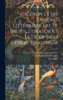 Hardcover Cicéron Et Ses Ennemis Littéraires, Ou, Le Brutis, L'orator Et Le De Optimo Genere Oratorum [French] Book