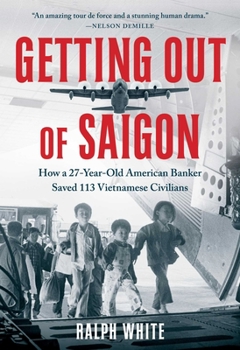 Hardcover Getting Out of Saigon: How a 27-Year-Old Banker Saved 113 Vietnamese Civilians Book