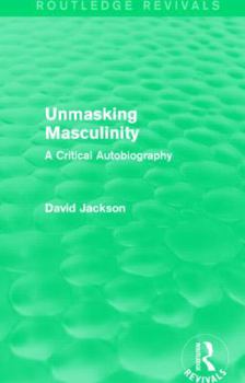 Paperback Unmasking Masculinity (Routledge Revivals): A Critical Autobiography Book