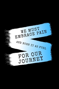 Paperback We Must Embrace Pain And Burn It As Fuel For Our Journey: Daily Gratitude Motivational Inspirational Quote Softback Writing Diary Composition Book Jou Book