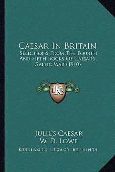 Paperback Caesar In Britain: Selections From The Fourth And Fifth Books Of Caesar's Gallic War (1910) Book