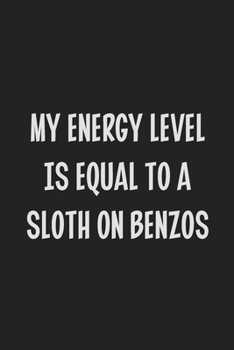My Energy Level is Equal to a Sloth on Benzos: College Ruled Notebook | Gift Card Alternative | Gag Gift
