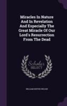 Hardcover Miracles In Nature And In Revelation And Especially The Great Miracle Of Our Lord's Resurrection From The Dead Book