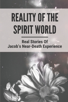 Paperback Reality Of The Spirit World: Real Stories Of Jacob's Near-Death Experience: People With Near Death Experiences Book