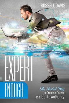 Paperback Expert Enough: The Fastest Way to Create a Career as a Go-To Authority Book