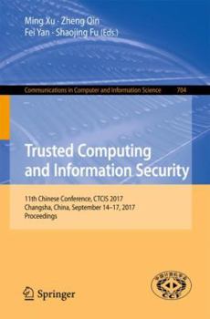 Paperback Trusted Computing and Information Security: 11th Chinese Conference, Ctcis 2017, Changsha, China, September 14-17, 2017, Proceedings Book